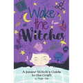 Wake the Witches: A Junior Witch's Guide to the Craft