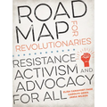 Road Map for Revolutionaries: Resistance, Activism, and Advocacy for All