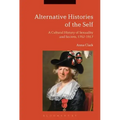 Alternative Histories of the Self: A Cultural History of Sexuality and Secrets, 1762-1917
