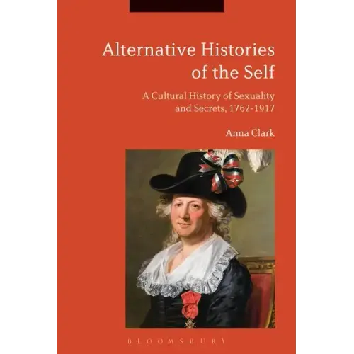 Alternative Histories of the Self: A Cultural History of Sexuality and Secrets, 1762-1917