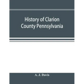 History of Clarion County Pennsylvania; with illustrations and biographical sketches of some of its prominent men and pioneers