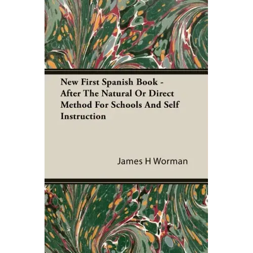 New First Spanish Book - After The Natural Or Direct Method For Schools And Self Instruction