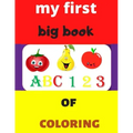 my first big book 123 ABC of coloring: Daily First TColohings to ring Pages Activity Book for Toddlers and Preschool Kids, Alphabets abc, number 123,