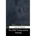 The Wild Turkey and Its Hunting