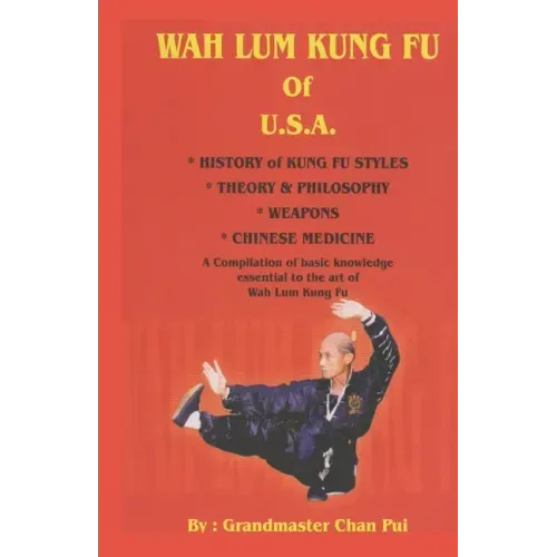 WAH LUM KUNG FU of USA * HISTORY of KUNG FU STYLES * THEORY & PHILOSOPHY * WEAPONS * CHINESE MEDICINE: A compilation of basic knowledge essential to t
