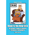 Dead Is the New Sick: An Insider's Guide to Senility, Paranoia, & Curmudgery