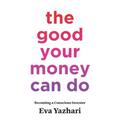 The Good Your Money Can Do: Becoming a Conscious Investor