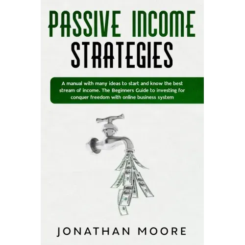 Passive income strategies: A manual with many ideas to start and know the best stream of income. The Beginners Guide to investing for conquer fre