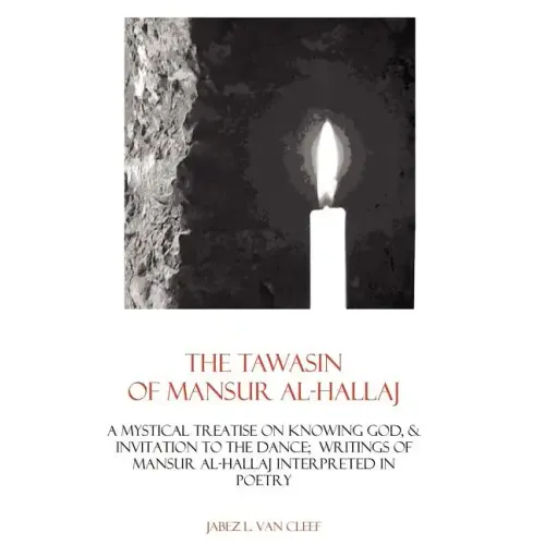 The Tawasin Of Mansur Al-Hallaj, In Verse: A Mystical Treatise On Knowing God, & Invitation To The Dance
