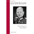 Guderian: Panzer Pioneer or Myth Maker?