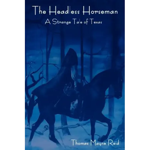 The Headless Horseman: A Strange Tale of Texas (the Complete Volume)