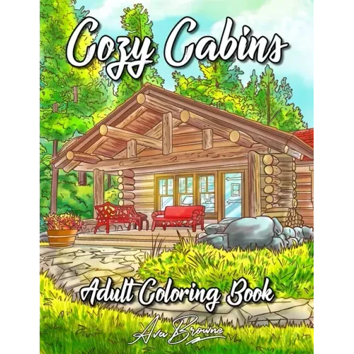 Cozy Cabins Coloring Book: As Adult Coloring Featuring Charming Cabins, Rustic Interiors, Beautiful Landscapes and Peaceful Country Scenes