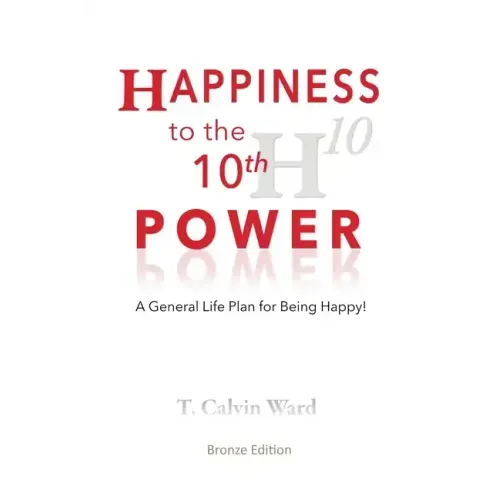 Happiness to the 10th Power: A General Life Plan for Being Happy