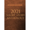 Academy Arts Press 2021 Short Story Anthology
