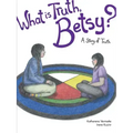 What Is Truth, Betsy?: A Story of Truth