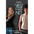 Saying Yes! to Saying No: A parent's guide to values-based abstinence