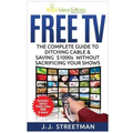 Free TV: The Complete Guide To Ditching Cable & Saving $1000s Without Sacrificing Your Shows
