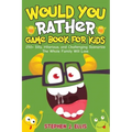 Would You Rather Game Book For Kids - 250+ Silly, Hilarious, and Challenging Scenarios The Whole Family Will Love