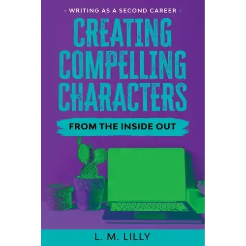 Creating Compelling Characters From The Inside Out Large Print