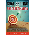 Goal Setting and Procrastination: An Essential Guide to Setting Goals, Creating Action Plans, Developing Habits for Success, and Curing Laziness Once