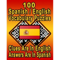 100 Spanish/English Vocabulary Puzzles: Learn and Practice Spanish By Doing FUN Puzzles! 100 8.5 x 11 Crossword Puzzles With Clues In English, Answers