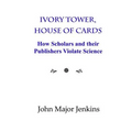 Ivory Tower, House of Cards: How Scholars and Their Publishers Violate Science