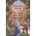 Shamanic Secrets for Physical Mastery