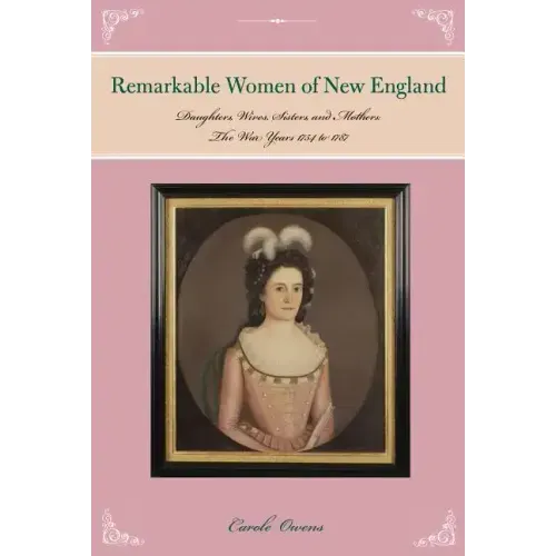 Remarkable Women of New England: Daughters, Wives, Sisters, and Mothers: The War Years 1754 to 1787