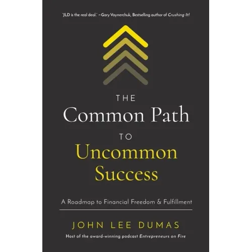 The Common Path to Uncommon Success: A Roadmap to Financial Freedom and Fulfillment