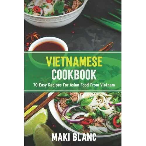 Vietnamese Cookbook: 70 Easy Recipes For Asian Food From Vietnam