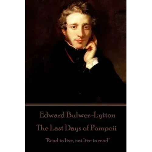 Edward Bulwer-Lytton - The Last Days of Pompeii: "Read to live, not live to read"