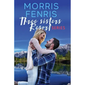 Three Sisters Resort Boxset: Sweet Small Town Happily Ever After Romance