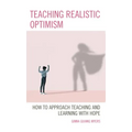 Teaching Realistic Optimism: How to Approach Teaching and Learning with Hope