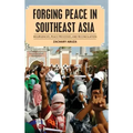 Forging Peace in Southeast Asia: Insurgencies, Peace Processes, and Reconciliation