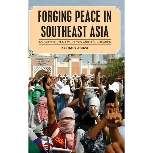 Forging Peace in Southeast Asia: Insurgencies, Peace Processes, and Reconciliation