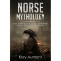 Norse Mythology: Tales of Norse Myth, Gods, Goddesses, Giants, Rituals & Viking Beliefs