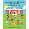 Black, Brown or White We All Feel: Targets racism and reinforces positive behavior in children