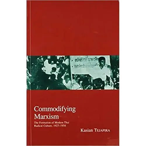 Commodifying Marxism: The Formation of Modern Thai Radical Culture, 1927-1958 Volume 3