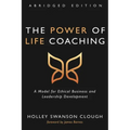 The Power of Life Coaching, Abridged Edition: A Model for Ethical Business and Leadership Development