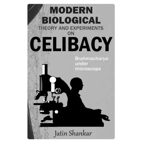 Modern Biological Theory and Experiments on Celibacy: Brahmacharya under Microscope