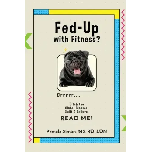 Fed Up With Fitness?: Ditch the Clubs, Classes, Guilt & Failure