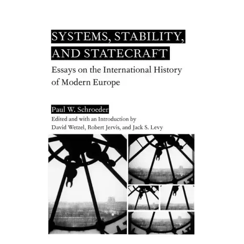 Systems, Stability, and Statecraft: Essays on the International History of Modern Europe