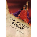The Scarlet Woman: An Exposition and Explanation of Revelation 17