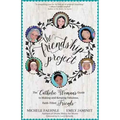 The Friendship Project: The Catholic Woman's Guide to Making and Keeping Fabulous, Faith-Filled Friends