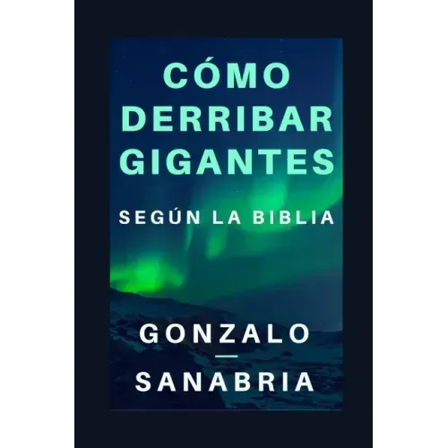Cómo derribar gigantes según la Biblia.: Basado en los cinco gigantes que cayeron bajo el poder del rey David