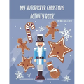 My Nutcracker Christmas Activity Book For Kids Ages 5 to 10: Fun Book Of Entertaining Games And Activities For Young Kids, Coloring Designs