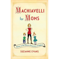 Machiavelli for Moms: Maxims on the Effective Governance of Children*