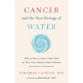 Cancer and the New Biology of Water: Why the War on Cancer Has Failed and What That Means for More Effective Prevention and Treatment