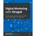 Digital Marketing with Drupal: The ultimate guide to build and deploy a complete digital marketing platform on top of Drupal