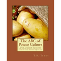 The ABC of Potato Culture: How to Grow Potatoes in the Largest Quantity, and of the Finest Quality